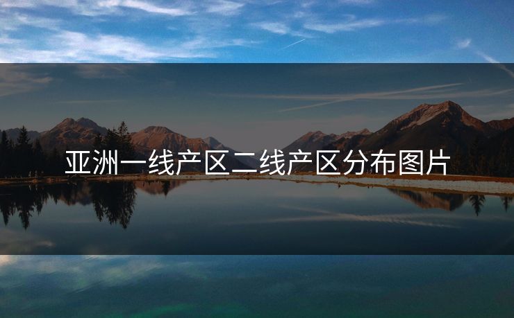 亚洲一线产区二线产区分布图片